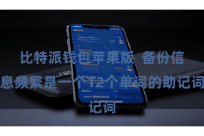比特派钱包苹果版  备份信息频繁是一个12个单词的助记词