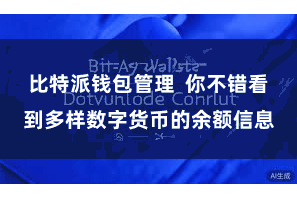 比特派钱包管理 你不错看到多样数字货币的余额信息