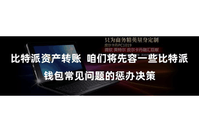 比特派资产转账  咱们将先容一些比特派钱包常见问题的惩办决策