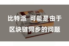 比特派  可能是由于区块链同步的问题