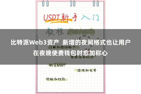 比特派Web3资产  新增的夜间格式也让用户在夜晚使费钱包时愈加称心