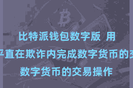 比特派钱包数字版  用户不错平直在欺诈内完成数字货币的交易操作