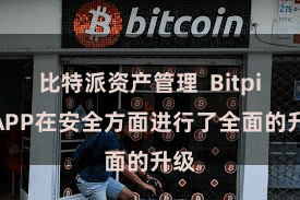 比特派资产管理  Bitpie APP在安全方面进行了全面的升级