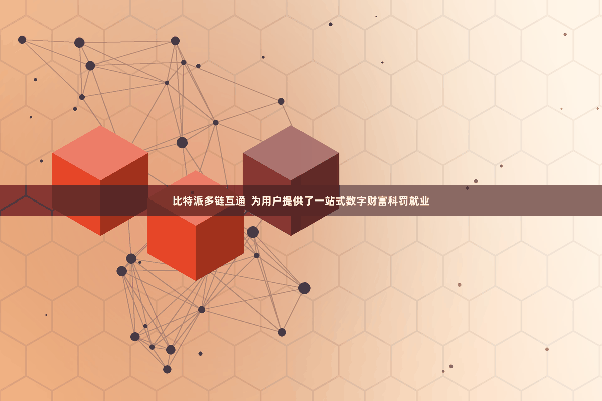 比特派多链互通  为用户提供了一站式数字财富科罚就业