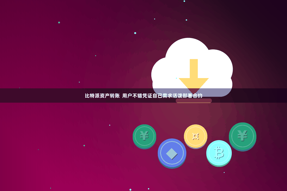 比特派资产转账  用户不错凭证自己需求活泼部署合约