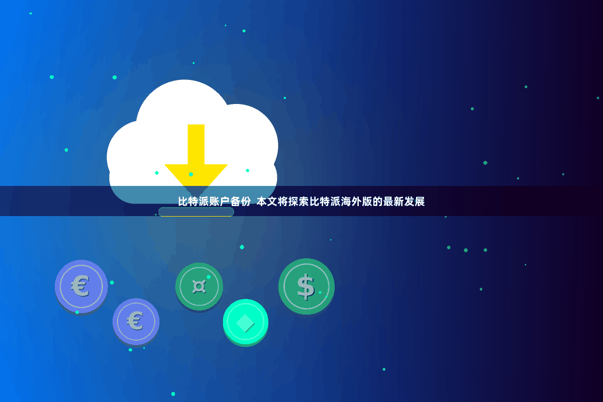 比特派账户备份  本文将探索比特派海外版的最新发展